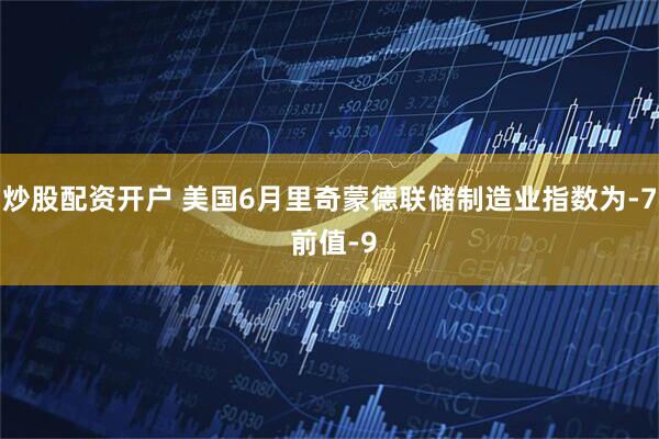 炒股配资开户 美国6月里奇蒙德联储制造业指数为-7 前值-9